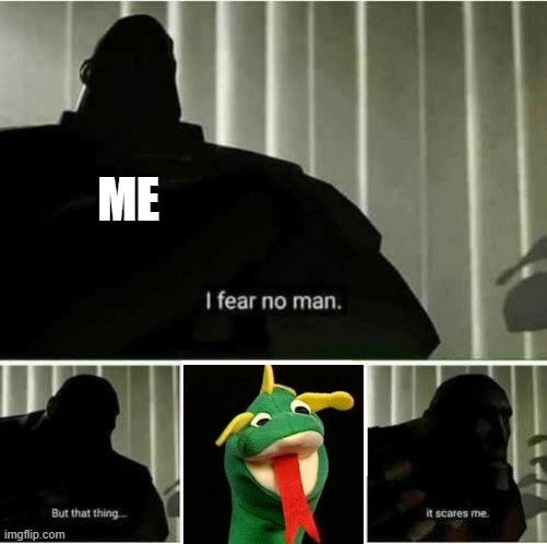 I've always been scared of this dragon from Baby Einstein | ME | image tagged in i fear no man,baby einstein,dragon,puppet,dragon puppet | made w/ Imgflip meme maker