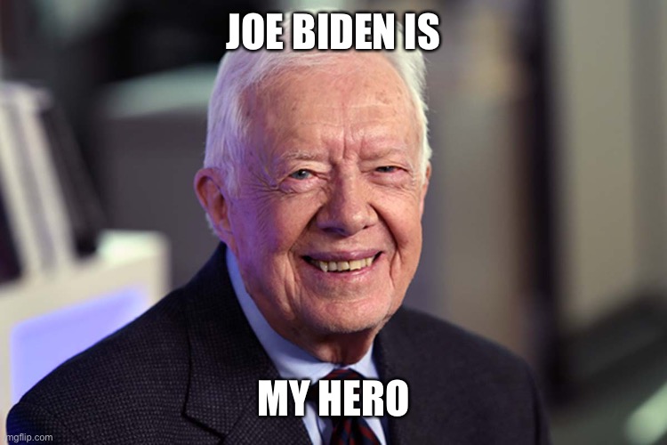 Jimmy Carter | JOE BIDEN IS MY HERO | image tagged in jimmy carter | made w/ Imgflip meme maker