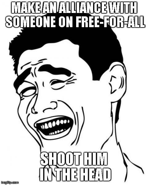 Yao Ming | MAKE AN ALLIANCE WITH SOMEONE ON FREE-FOR-ALL SHOOT HIM IN THE HEAD | image tagged in memes,yao ming | made w/ Imgflip meme maker