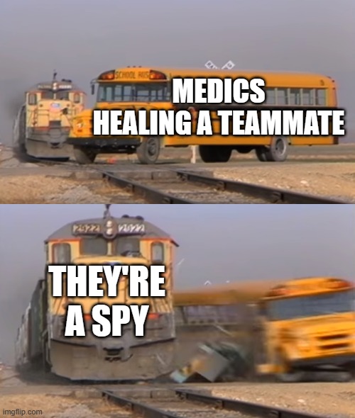 A train hitting a school bus | MEDICS HEALING A TEAMMATE; THEY'RE A SPY | image tagged in a train hitting a school bus | made w/ Imgflip meme maker