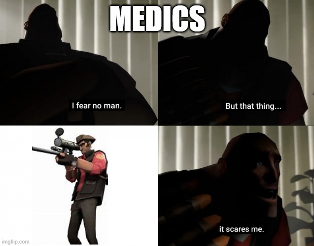 I fear no man. but that thing... It scares me. | MEDICS | image tagged in i fear no man but that thing it scares me | made w/ Imgflip meme maker