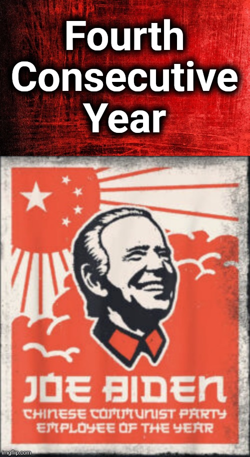 Fourth
Consecutive
Year | image tagged in joe biden,china,communist,employee of the year,democrats,corruption | made w/ Imgflip meme maker