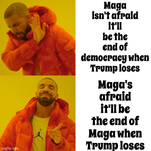 The Magaettes | Maga isn't afraid it'll be the end of democracy when Trump loses; Maga's afraid it'll be the end of Maga when Trump loses | image tagged in memes,drake hotline bling,maga,scumbag maga,scumbag trump,lock him up | made w/ Imgflip meme maker