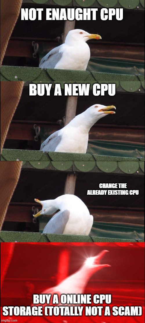 Inhaling Seagull | NOT ENAUGHT CPU; BUY A NEW CPU; CHANGE THE ALREADY EXISTING CPU; BUY A ONLINE CPU STORAGE (TOTALLY NOT A SCAM) | image tagged in memes,inhaling seagull,scam,funny | made w/ Imgflip meme maker