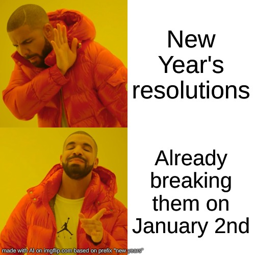 Drake Hotline Bling Meme | New Year's resolutions; Already breaking them on January 2nd | image tagged in memes,drake hotline bling | made w/ Imgflip meme maker