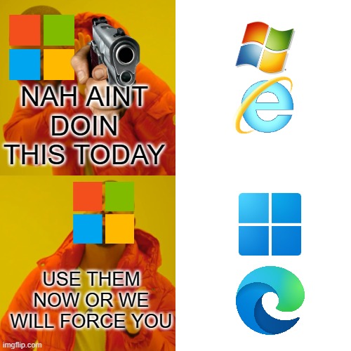 Microsoft In A Nutshell | NAH AINT DOIN THIS TODAY; USE THEM NOW OR WE WILL FORCE YOU | image tagged in memes,drake hotline bling | made w/ Imgflip meme maker