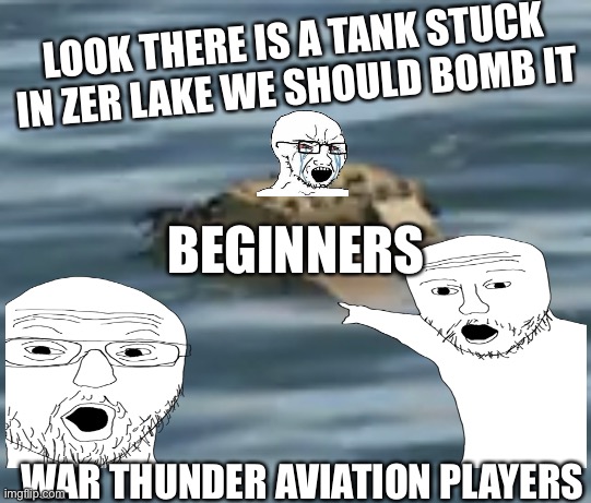 War thunder but over a lake | LOOK THERE IS A TANK STUCK IN ZER LAKE WE SHOULD BOMB IT; BEGINNERS; WAR THUNDER AVIATION PLAYERS | image tagged in baguette of the lake,world war 2 | made w/ Imgflip meme maker