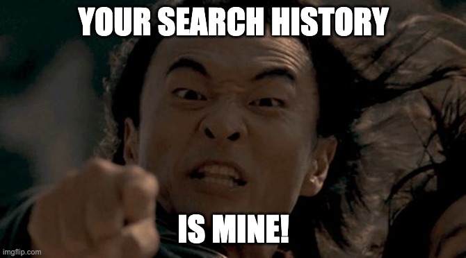Your soul is mine | YOUR SEARCH HISTORY; IS MINE! | image tagged in your soul is mine | made w/ Imgflip meme maker