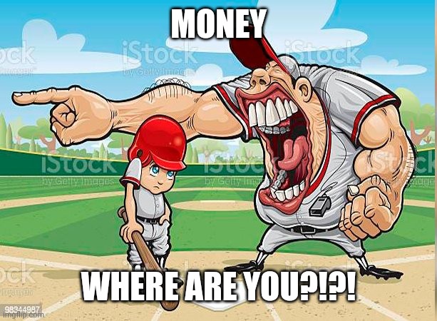 I’m sorry coach | MONEY WHERE ARE YOU?!?! | image tagged in i m sorry coach | made w/ Imgflip meme maker