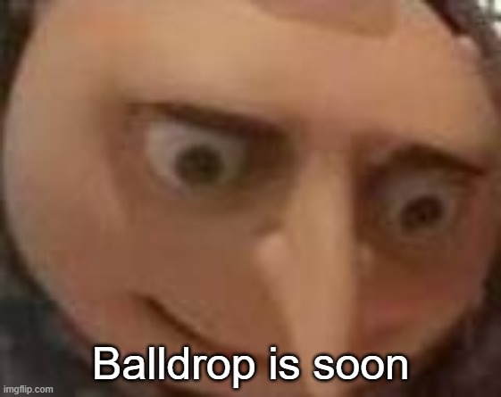 gru | Balldrop is soon | image tagged in gru | made w/ Imgflip meme maker