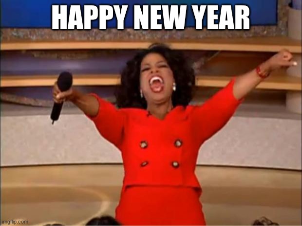 Oprah You Get A | HAPPY NEW YEAR | image tagged in memes,oprah you get a | made w/ Imgflip meme maker