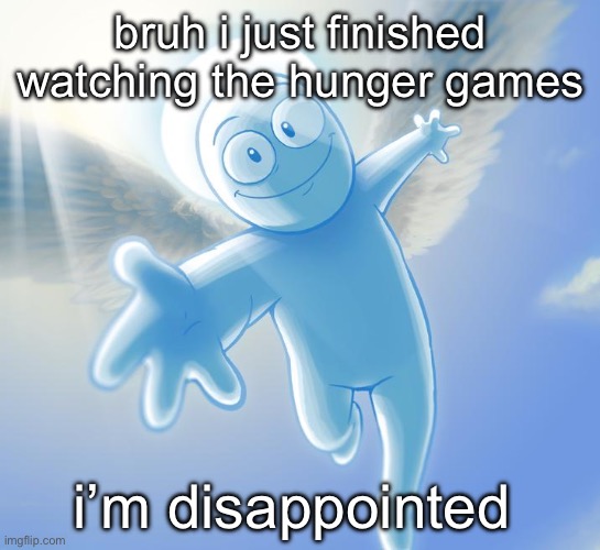 like why didn’t all the districts team up and kill everyone wth | bruh i just finished watching the hunger games; i’m disappointed | image tagged in angel | made w/ Imgflip meme maker