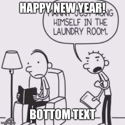 Manny hung himself | HAPPY NEW YEAR! BOTTOM TEXT | image tagged in manny hung himself | made w/ Imgflip meme maker