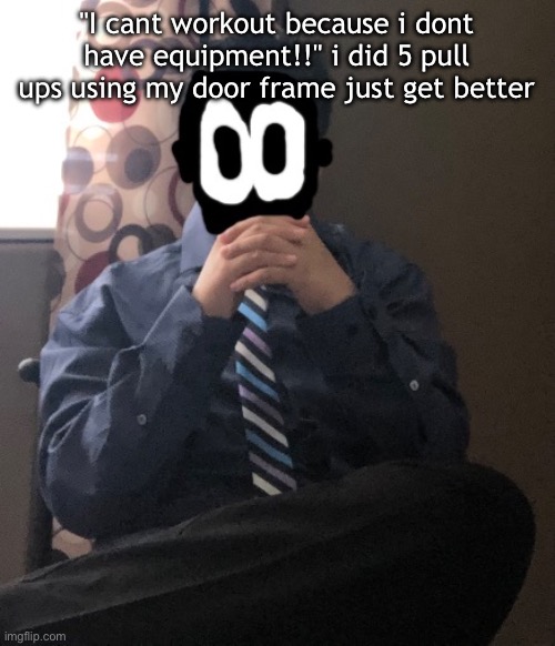 delted but he's badass | "I cant workout because i dont have equipment!!" i did 5 pull ups using my door frame just get better | image tagged in delted but he's badass | made w/ Imgflip meme maker