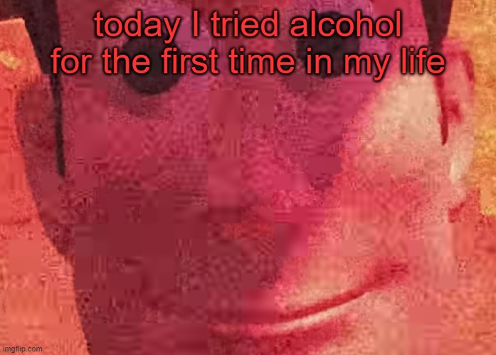 . | today I tried alcohol for the first time in my life | image tagged in we toys can see everything | made w/ Imgflip meme maker