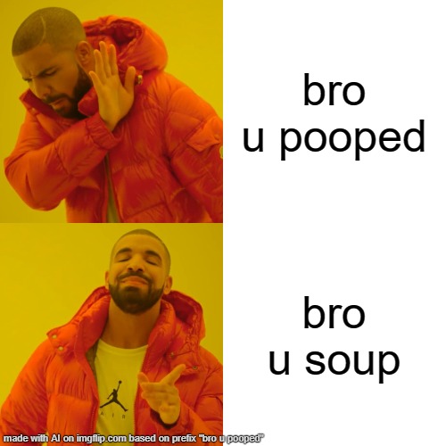 soup not pooped | bro u pooped; bro u soup | image tagged in memes,drake hotline bling | made w/ Imgflip meme maker