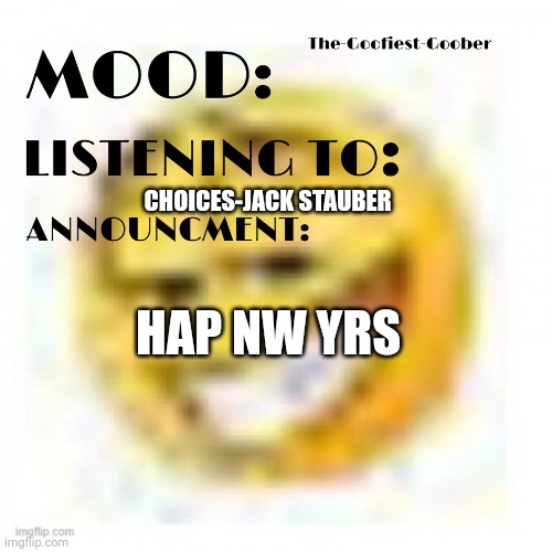 xheddar announcement | CHOICES-JACK STAUBER; HAP NW YRS | image tagged in xheddar announcement | made w/ Imgflip meme maker