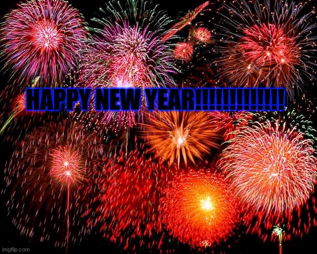 fireworks | HAPPY NEW YEAR!!!!!!!!!!!!! | image tagged in fireworks | made w/ Imgflip meme maker