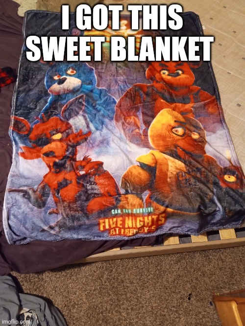 now i can finally sleep with chica /j | I GOT THIS SWEET BLANKET | made w/ Imgflip meme maker