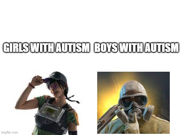 GIRLS WITH AUTISM; BOYS WITH AUTISM | image tagged in rainbow six siege,dokkaebi,mute | made w/ Imgflip meme maker