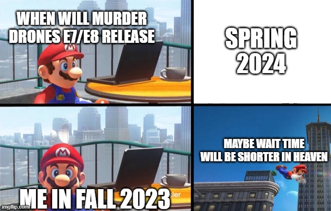can't wait that long. | WHEN WILL MURDER DRONES E7/E8 RELEASE; SPRING 2024; MAYBE WAIT TIME WILL BE SHORTER IN HEAVEN; ME IN FALL 2023 | image tagged in mario jumps off of a building,murder drones | made w/ Imgflip meme maker