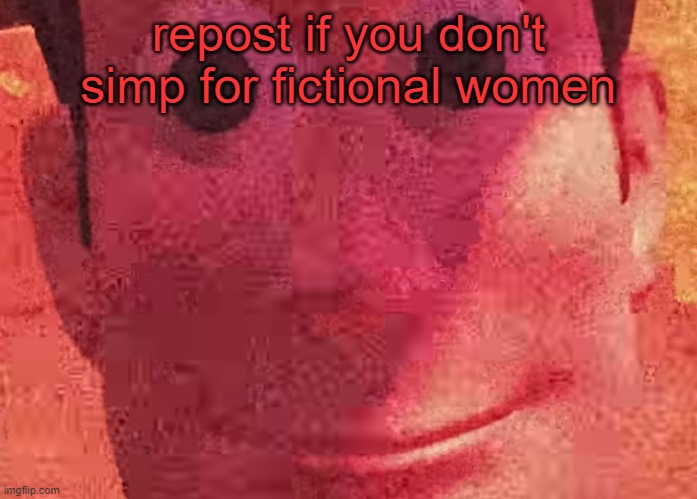 . | repost if you don't simp for fictional women | image tagged in we toys can see everything | made w/ Imgflip meme maker