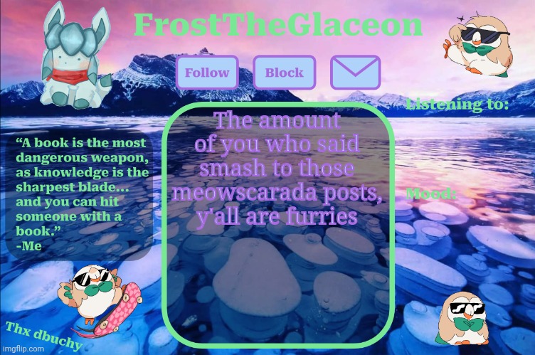 frost announcement temp (thx dbuchy) | The amount of you who said smash to those meowscarada posts, y'all are furries | image tagged in frost announcement temp thx dbuchy | made w/ Imgflip meme maker