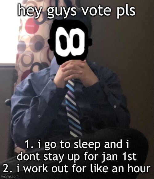 delted but he's badass | hey guys vote pls; 1. i go to sleep and i dont stay up for jan 1st
2. i work out for like an hour | image tagged in delted but he's badass | made w/ Imgflip meme maker