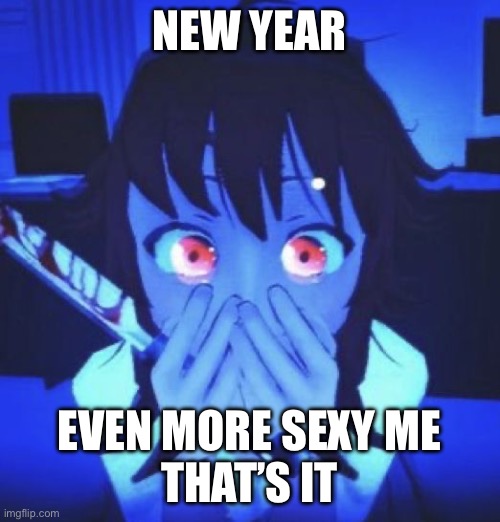happy new year | NEW YEAR; EVEN MORE SEXY ME
THAT’S IT | image tagged in just a joke | made w/ Imgflip meme maker