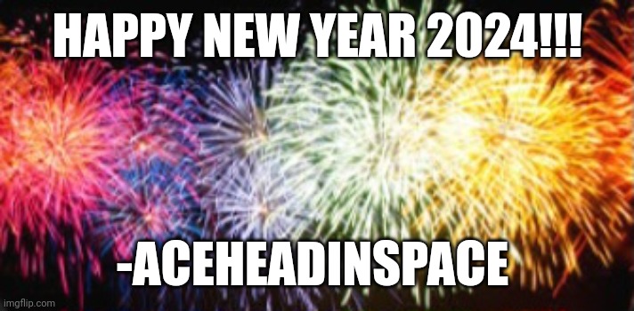 HAPPY NEW YEAR 2024!!! -ACEHEADINSPACE | image tagged in 2024 | made w/ Imgflip meme maker