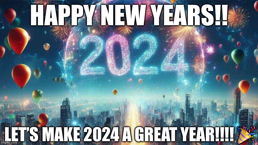 Put your new year’s resolutions in the comments if you have any! | HAPPY NEW YEARS!! LET’S MAKE 2024 A GREAT YEAR!!!! 🎉 | image tagged in happy new year,2024,new years,celebration | made w/ Imgflip meme maker