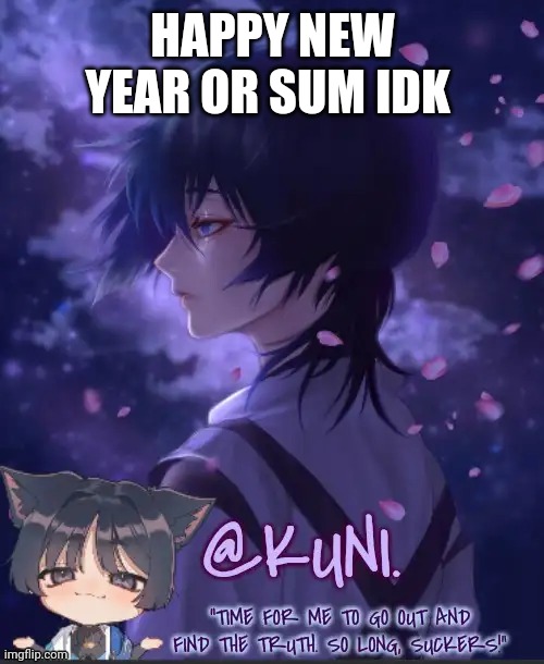 Yuh | HAPPY NEW YEAR OR SUM IDK | image tagged in x's kabukimono temp 2 | made w/ Imgflip meme maker
