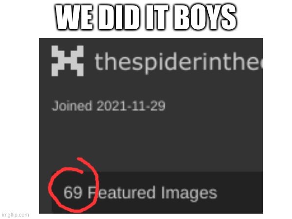circle in case you are blind | WE DID IT BOYS | image tagged in 69,unfunny | made w/ Imgflip meme maker