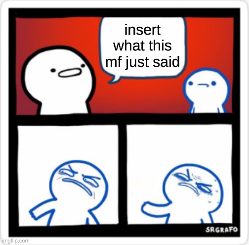 SrGrafo Disgusted By You | insert what this mf just said | image tagged in srgrafo disgusted by you | made w/ Imgflip meme maker