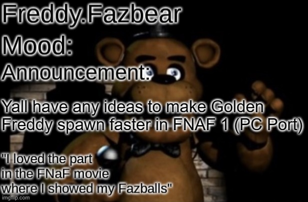 Freddy.Fazbear Announcement template Thanks Tfp Knockout | Yall have any ideas to make Golden Freddy spawn faster in FNAF 1 (PC Port) | image tagged in freddy fazbear announcement template thanks tfp knockout | made w/ Imgflip meme maker