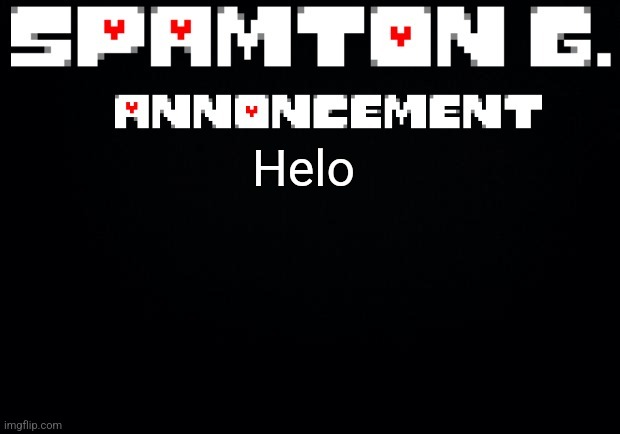 Spamton announcement temp | Helo | image tagged in spamton announcement temp | made w/ Imgflip meme maker