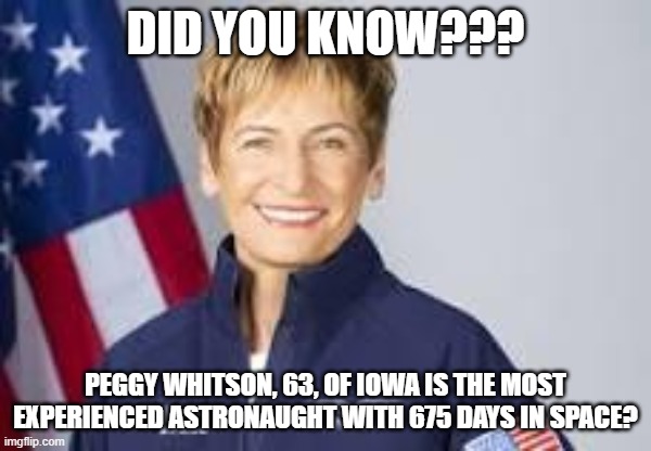 Most experienced astronaught | DID YOU KNOW??? PEGGY WHITSON, 63, OF IOWA IS THE MOST EXPERIENCED ASTRONAUGHT WITH 675 DAYS IN SPACE? | image tagged in astronaut | made w/ Imgflip meme maker