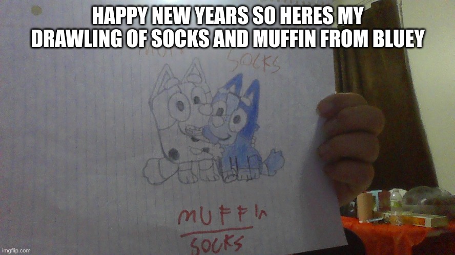 HAPPY NEW YEARS SO HERES MY DRAWLING OF SOCKS AND MUFFIN FROM BLUEY | made w/ Imgflip meme maker