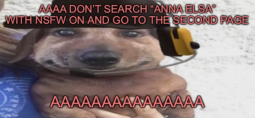 chucklenuts | AAAA DON’T SEARCH “ANNA ELSA” WITH NSFW ON AND GO TO THE SECOND PAGE; AAAAAAAAAAAAAAA | image tagged in chucklenuts | made w/ Imgflip meme maker