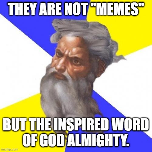 Advice God Meme | THEY ARE NOT "MEMES" BUT THE INSPIRED WORD
OF GOD ALMIGHTY. | image tagged in memes,advice god | made w/ Imgflip meme maker