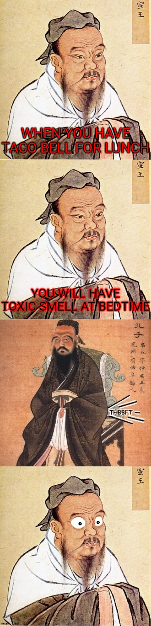 Choices were made and later regretted. | WHEN YOU HAVE TACO BELL FOR LUNCH; YOU WILL HAVE TOXIC SMELL AT BEDTIME | image tagged in confucius says,confucius wide-eyed,memes,fart jokes | made w/ Imgflip meme maker