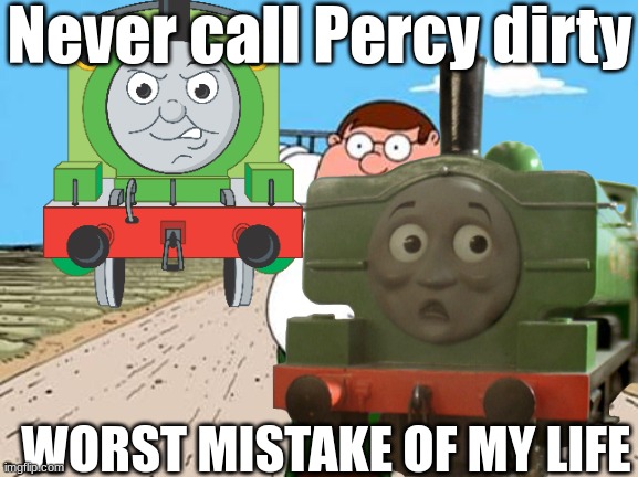 Don`t do it EVER | Never call Percy dirty; WORST MISTAKE OF MY LIFE | image tagged in peter griffin running away,thomas the tank engine | made w/ Imgflip meme maker
