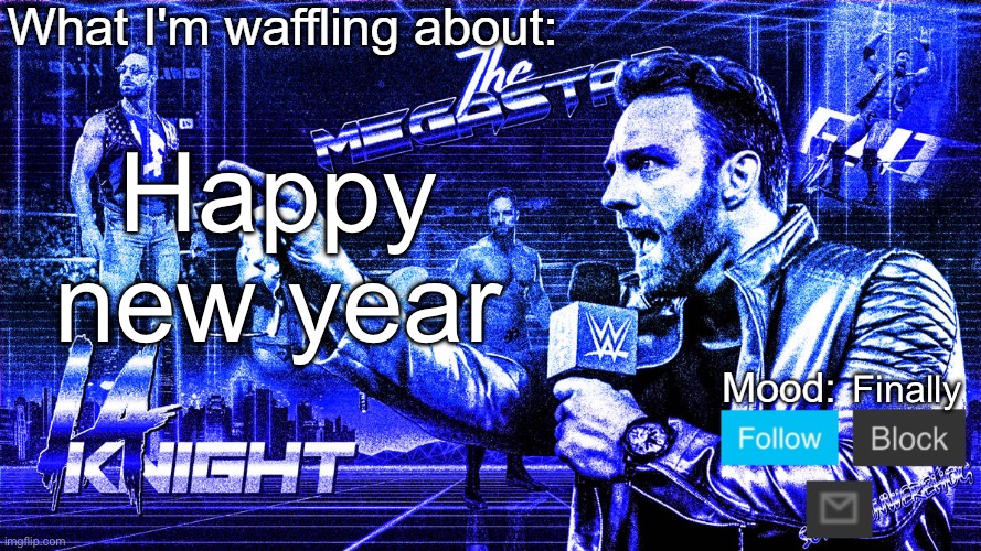 The Megastar LA Knight | Happy new year; Finally | image tagged in the megastar la knight | made w/ Imgflip meme maker