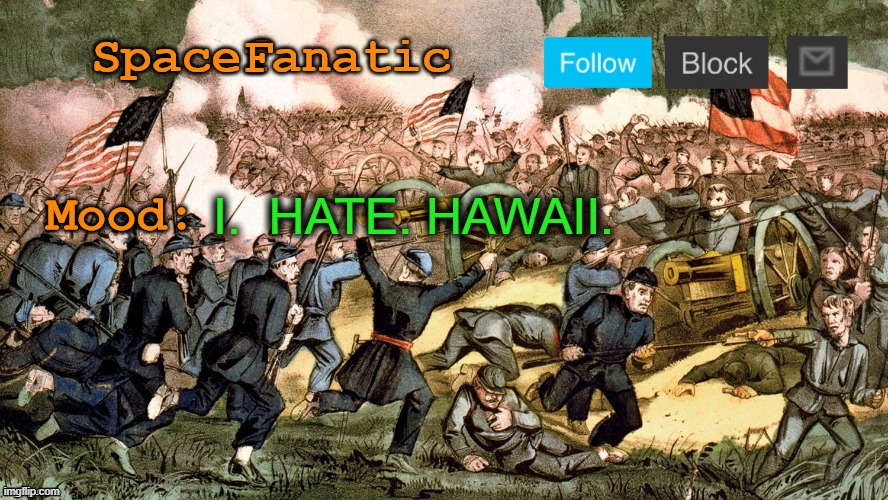 SpaceFanatic’s Civil War Announcement Template | I.  HATE. HAWAII. | image tagged in spacefanatic s civil war announcement template | made w/ Imgflip meme maker