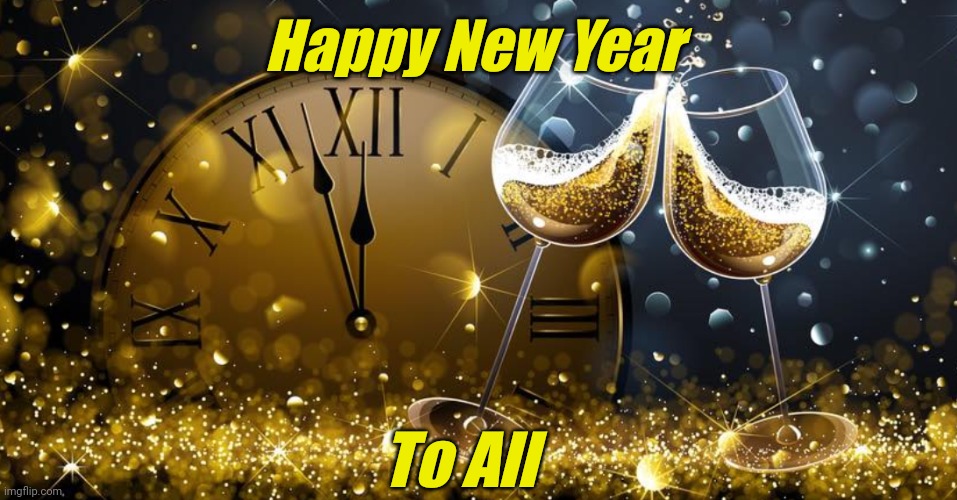 Happy New Year | Happy New Year; To All | image tagged in happy new year | made w/ Imgflip meme maker