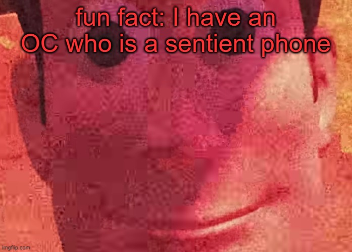 . | fun fact: I have an OC who is a sentient phone | image tagged in we toys can see everything | made w/ Imgflip meme maker