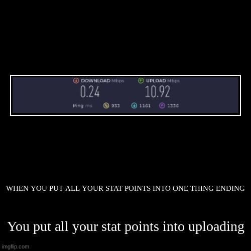 Network has skill issue when it comes to downloading | WHEN YOU PUT ALL YOUR STAT POINTS INTO ONE THING ENDING | You put all your stat points into uploading | image tagged in funny,demotivationals | made w/ Imgflip demotivational maker