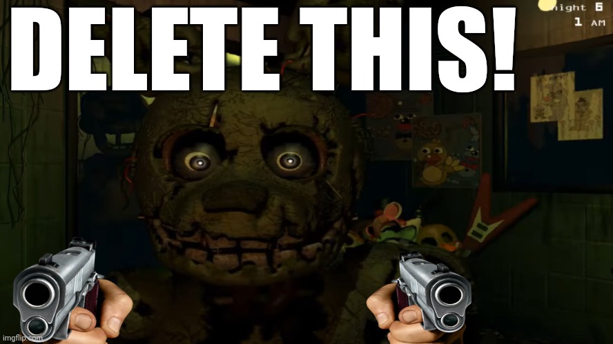 Delete this! FNAF edition. | DELETE THIS! | image tagged in delete this,five nights at freddy's | made w/ Imgflip meme maker
