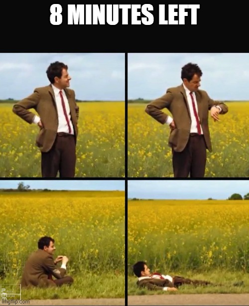 Mr bean waiting | 8 MINUTES LEFT | image tagged in mr bean waiting | made w/ Imgflip meme maker