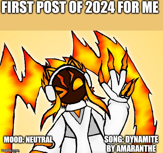 FIRST POST OF 2024 FOR ME; SONG: DYNAMITE BY AMARANTHE; MOOD: NEUTRAL | made w/ Imgflip meme maker